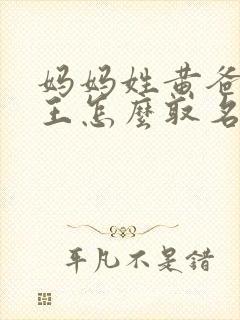 妈妈姓黄爸爸姓王怎么取名封面