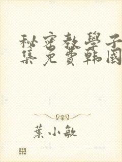 秘密教学子豪全集免费韩国漫画