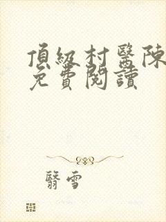 顶级村医陈思雅免费阅读