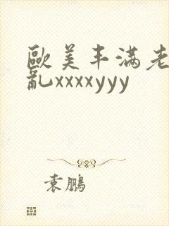 欧美丰满老妇熟乱xxxxyyy