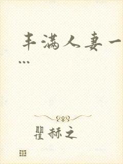 丰满人妻一区二...