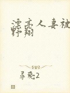 漂亮人妻被强西野翔