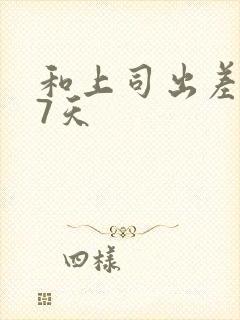 和上司出差被强7天