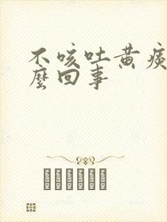 不咳吐黄痰是怎么回事封面