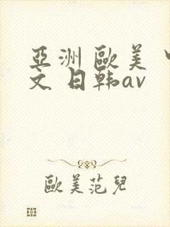 亚洲 欧美 中文 日韩av
