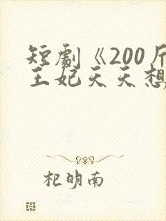 短剧《200斤王妃天天想和离》女主真