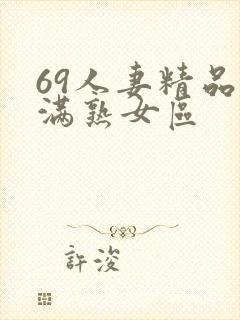 69人妻精品丰满熟女区
