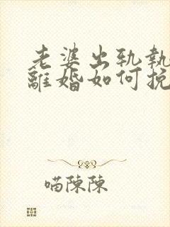 老婆出轨执意要离婚如何挽留