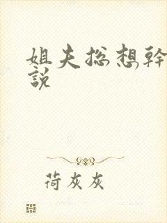 姐夫总想干她小说