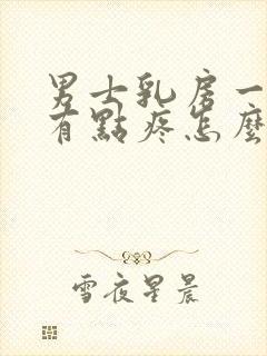 男士乳房一边大有点疼怎么回事