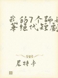 我的7个师姐风华绝代短剧完整版