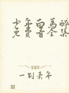 少年白马醉春风免费看全集电视剧