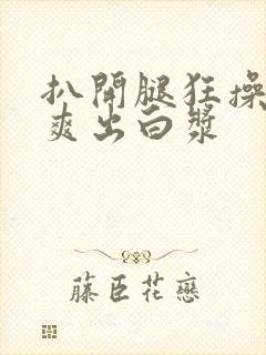 扒开腿狂操女人爽出白浆封面