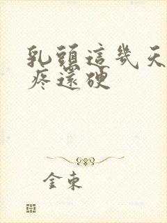 乳头这几天一碰疼还硬