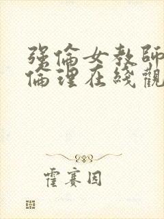 强伦女教师2:伦理在线观看