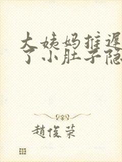 大姨妈推迟几天了小肚子隐隐作痛