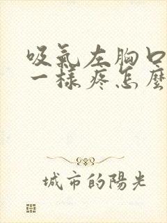 吸气左胸口针扎一样疼怎么回事