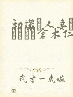 初撮り人妻ドキュメント仓木仁美