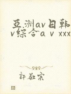 亚洲av日韩av综合aⅴxxx