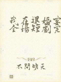 我在退婚宴惊艳全场短剧完整版