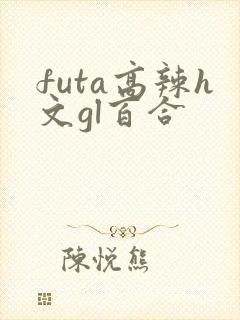 futa高辣h文gl百合