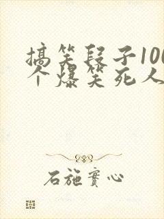 搞笑段子100个爆笑死人