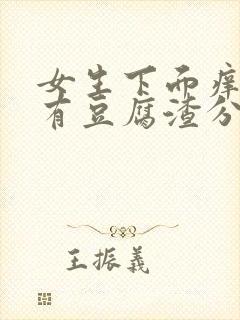 女生下面痒而且有豆腐渣分泌物怎么办