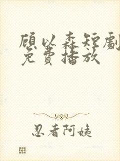 顾以森短剧全集免费播放封面