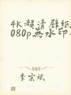4k超清壁纸1080p无水印全屏平板