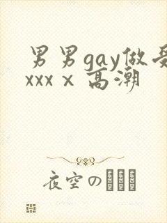男男gay做受xxxⅹ高潮