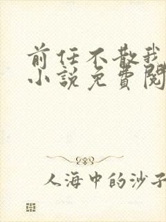 前任不散我先走小说免费阅读