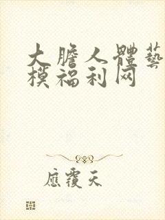 大胆人体艺术国模福利网