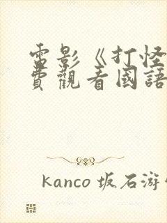 电影《打怪》免费观看国语