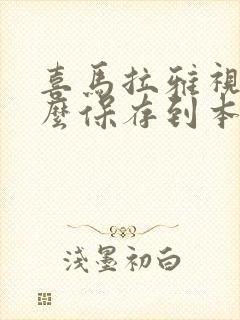 喜马拉雅视频怎么保存到本地