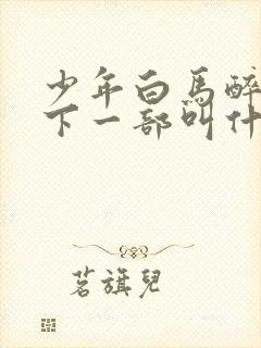 少年白马醉春风下一部叫什么