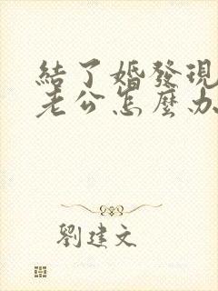 结了婚发现不爱老公怎么办