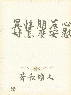 异性朋友心情不好怎么安慰