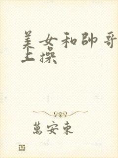 美女和帅哥在床上操