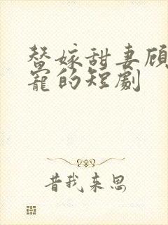 替嫁甜妻顾总超宠的短剧