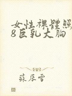 女性裸体照片18巨乳大胸