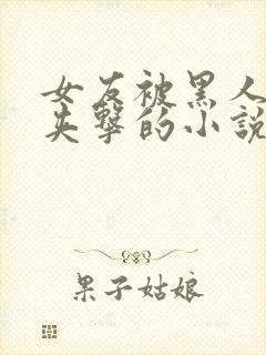 女友被黑人前后夹击的小说情节