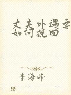 丈夫外遇要离婚如何挽回