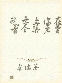 我要上你在线观看全集免费播放努努