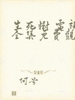 生死树 电视剧全集免费观看高清