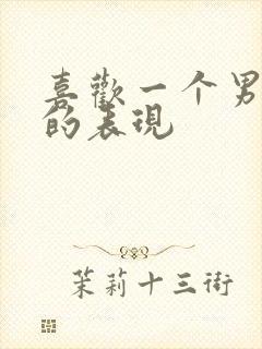 喜欢一个男孩子的表现