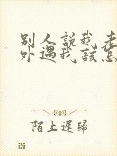 别人说我老公有外遇我该怎么办