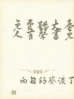 免费听大奉打更人有声书免费听