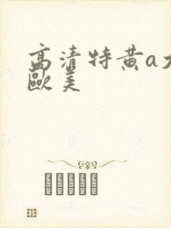 高清特黄a大片欧美