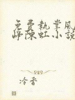 免费执掌风云萧峥陈虹小说