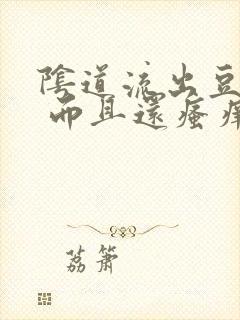 阴道流出豆腐渣 而且还瘙痒 是怎么回事